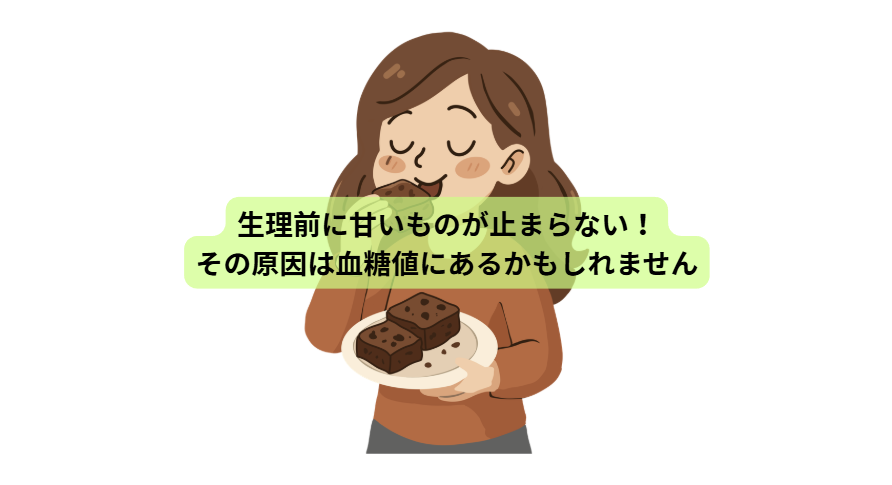 PMSのはなし【第２回】　生理前に甘いものが止まらない！その原因は血糖値にあるかもしれません