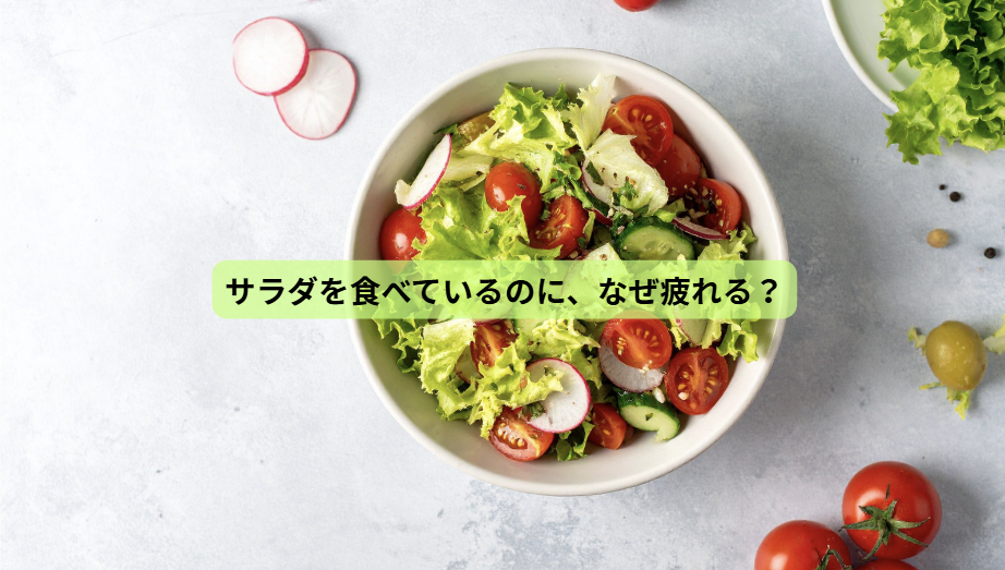 野菜だけで健康になれると思っていませんか？【第６回】サラダを食べているのに、なぜ疲れる？