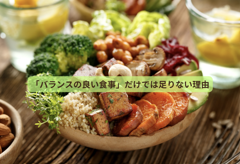 その食事、本当にあなたの体を満たしていますか？             【第２回】「バランスの良い食事」だけでは足りない理由