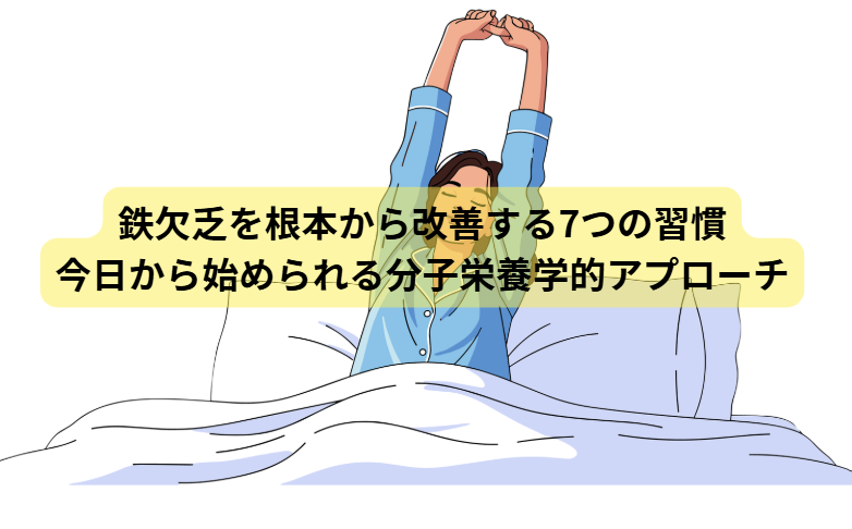 鉄不足のはなし　【第7回】鉄欠乏を根本から改善する7つの習慣──今日から始められる分子栄養学的アプローチ 